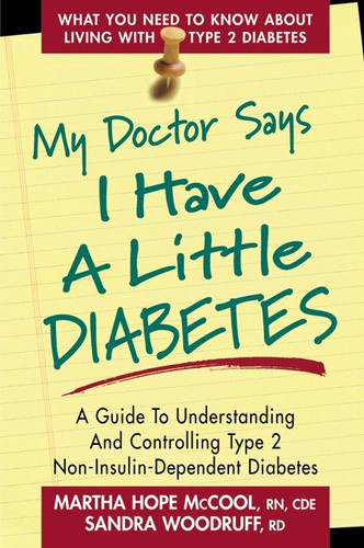 My Doctor Says I Have a Little Diabetes (A Guide to Understanding and Controlling Type 2 Non-Insulin-Dependent Diabetes) by Martha Hope McCool, Sandra Woodruff, 9780895298607