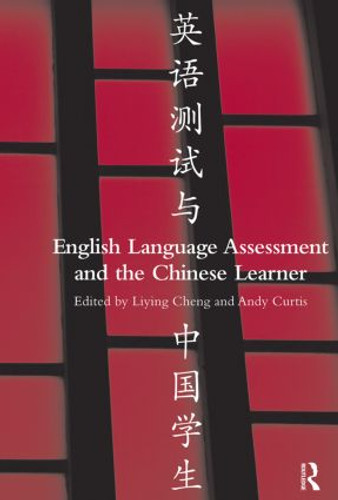 English Language Assessment and the Chinese Learner by Liying Cheng, Andy Curtis, 9780415504782