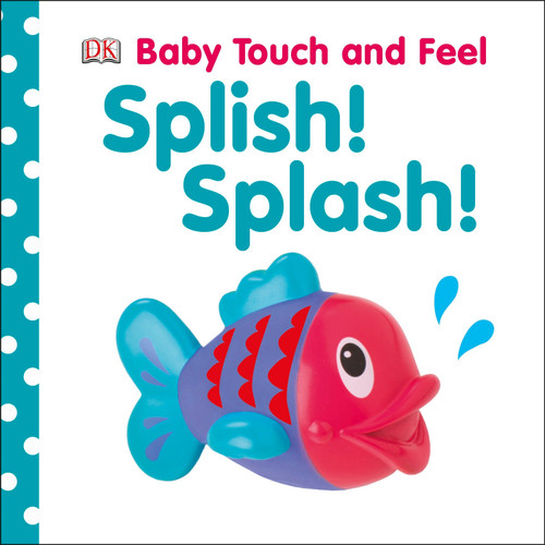 Baby Touch and Feel: Splish! Splash! by DK, 9781465401625