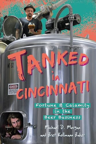 Tanked in Cincinnati (Fortune & Calamity in the Beer Business) by Michael D. Morgan, Bret D. Kollmann Baker, 9781467157247 Tanked in Cincinnati (Fortune & Calamity in the Beer Business) by Michael D. Morgan, Bret D. Kollmann Baker, 9781467157247