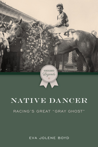 Native Dancer (Racing's Great "Gray Ghost") by Eva Jolene Boyd, 9781493080700