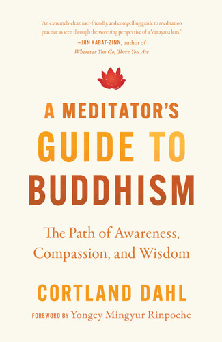A Meditator's Guide to Buddhism (The Path of Awareness, Compassion, and Wisdom) by Cortland Dahl, Yongey Mingyur Rinpoche, 9781645470977