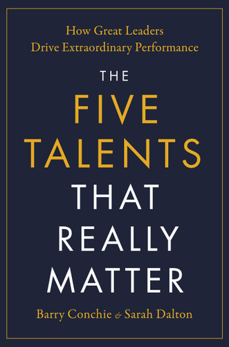 The Five Talents That Really Matter (How Great Leaders Drive Extraordinary Performance) by Barry Conchie, Sarah Dalton, 9780306833403