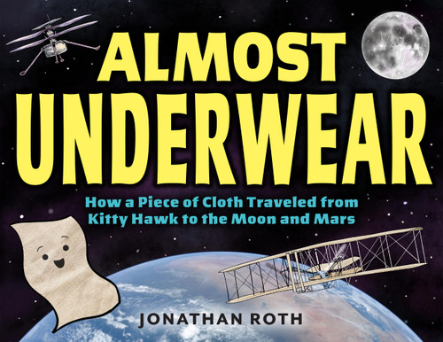 Almost Underwear (How a Piece of Cloth Traveled from Kitty Hawk to the Moon and Mars) by Jonathan Roth, 9780316525541