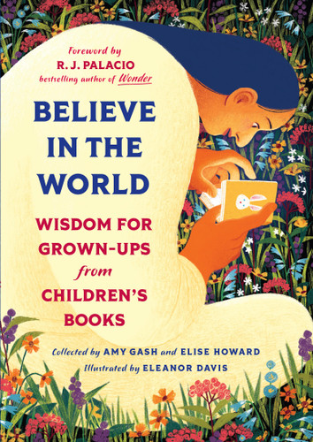 Believe In the World (Wisdom for Grown-Ups from Children's Books) by Amy Gash, Elise Howard, R.J. Palacio, 9781643755533