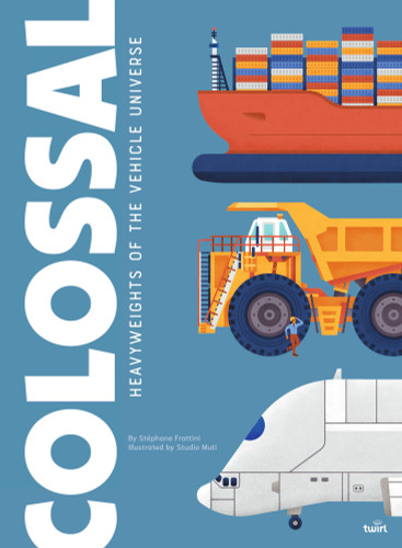 Colossal: Heavyweights of the Vehicle Universe by Stéphane Frattini, Studio Studio Muti, 9782408052478