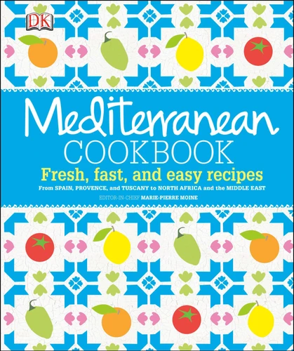 Mediterranean Cookbook (Fresh, Fast, and Easy Recipes from Spain, Provence, and Tuscany to North Africa) by Marie-Pierre Moine, Elisabeth Luard, Ghillie Basan, 9781465417619
