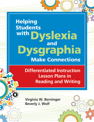 Helping Students with Dyslexia and Dysgraphia Make Connections (Differentiated Instruction Lesson Plans in Reading and Writing) by Virginia W. Berninger, Beverly J. Wolf, 9781598570212