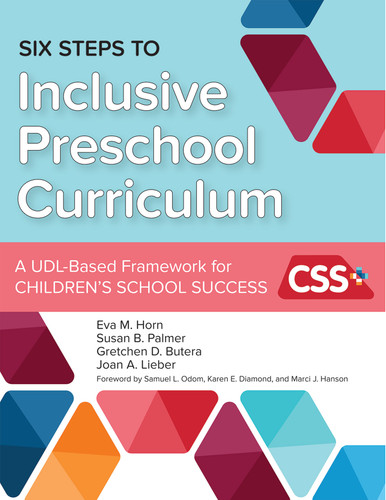 Six Steps to Inclusive Preschool Curriculum (A UDL-Based Framework for Children's School Success) by Eva M. Horn, Susan B. Palmer, Gretchen D. Butera, Joan A. Lieber, Audra I. Classen, Jill Clay, Debra Drang, Amber M. Friesen, Jean Kang, Alina Mihai, Potheini Vaiouli, Karen Diamond, Marci J. Hanson, Samuel L. Odom, 9781598577549