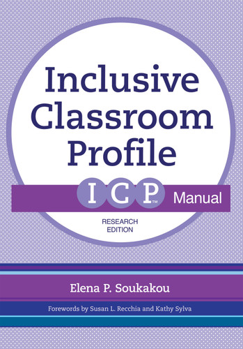 The Inclusive Classroom Profile (ICP™) Manual, Research Edition by Elena P. Soukakou, Susan L. Recchia, Kathy Sylva, Samuel L. Odom, 9781598579918
