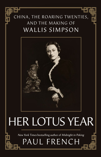 Her Lotus Year (China, the Roaring Twenties, and the Making of Wallis Simpson) by Paul French, 9781250287472