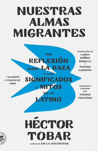 Nuestras almas migrantes (Our Migrant Souls - Spanish Edition) (Una reflexión sobre la raza y los significados y mitos de lo latino) by Héctor Tobar, Laura Muñoz Bonilla, Tiziana Laudato, 9781250366863