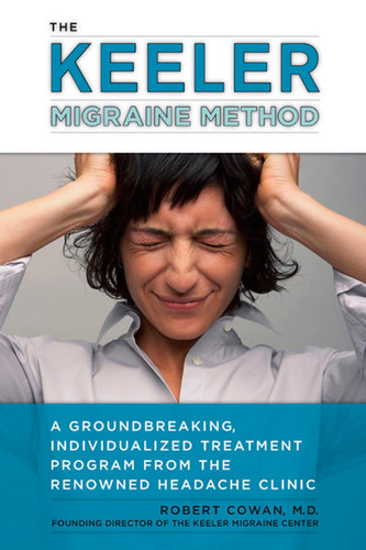 The Keeler Migraine Method (A Groundbreaking, Individualized Treatment Program from the Renowned Headache Clinic) by Robert Cowan, 9781583333228