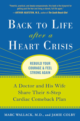 Back to Life After a Heart Crisis (A Doctor and His Wife Share Their 8 Step Cardiac Comeback Plan) by Marc Wallack M.D., Jamie Colby, 9781583334195