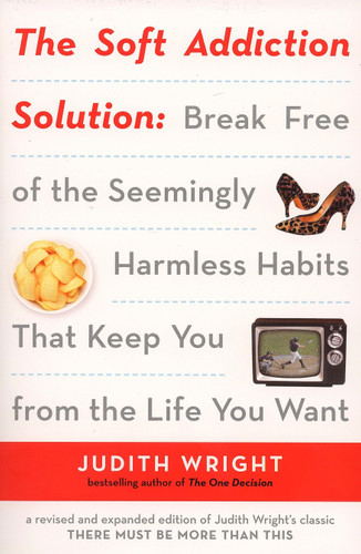 The Soft Addiction Solution (Break Free of the Seemingly Harmless Habits That Keep You from the Life You Want) by Judith Wright, 9781585425327