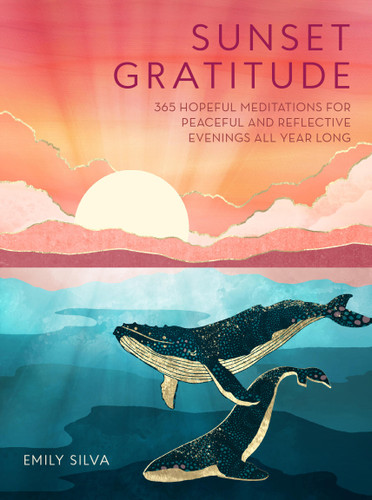 Sunset Gratitude (365 Hopeful Meditations for Peaceful and Reflective Evenings All Year Long) by Emily Silva, 9781577154280
