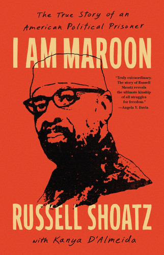 I Am Maroon (The True Story of an American Political Prisoner) by Russell Shoatz, Kanya D'Almeida, 9781645030492