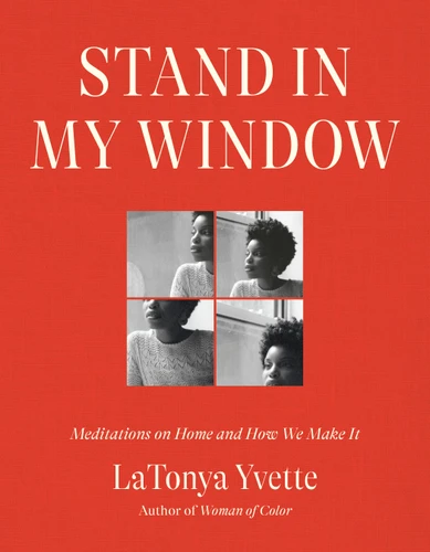 Stand in My Window (Meditations on Home and How We Make It) by LaTonya Yvette, 9780593242414