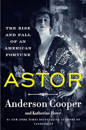 Astor (The Rise and Fall of an American Fortune) - 9780062964663 by Anderson Cooper, Katherine Howe