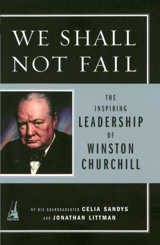 We Shall Not Fail (The Inspiring Leadership of Winston Churchill) by Celia Sandys, Jon Littman, 9781591840442