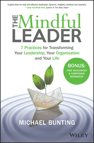 The Mindful Leader (7 Practices for Transforming Your Leadership, Your Organisation and Your Life) by Michael Bunting, 9780730329763