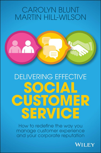 Delivering Effective Social Customer Service (How to Redefine the Way You Manage Customer Experience and Your Corporate Reputation) by Martin Hill-Wilson, Carolyn Blunt, 9781118662670