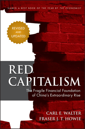 Red Capitalism (The Fragile Financial Foundation of China's Extraordinary Rise) by Carl Walter, Fraser Howie, 9781118255100 Red Capitalism (The Fragile Financial Foundation of China's Extraordinary Rise) by Carl Walter, Fraser Howie, 9781118255100