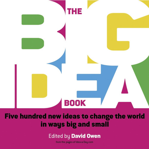 The Big Idea Book (Five hundred new ideas to change the world in ways big and small) by David Owen, 9781841125657