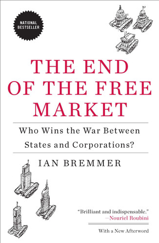 The End of the Free Market (Who Wins the War Between States and Corporations?) by Ian Bremmer, 9781591844402