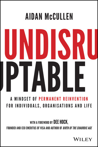 Undisruptable (A Mindset of Permanent Reinvention for Individuals, Organisations and Life) by Aidan McCullen, Dee Hock, 9781119770480