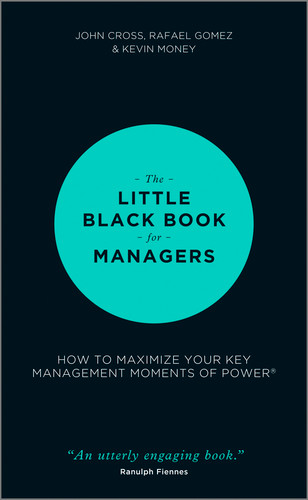 The Little Black Book for Managers (How to Maximize Your Key Management Moments of Power) by John Cross, Rafael Gomez, Kevin Money, 9781118744239