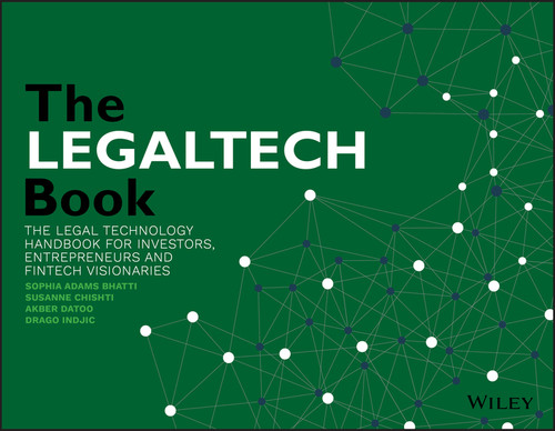 The LegalTech Book (The Legal Technology Handbook for Investors, Entrepreneurs and FinTech Visionaries) by Susanne Chishti, Sophia Adams Bhatti, Akber Datoo, Drago Indjic, 9781119574279