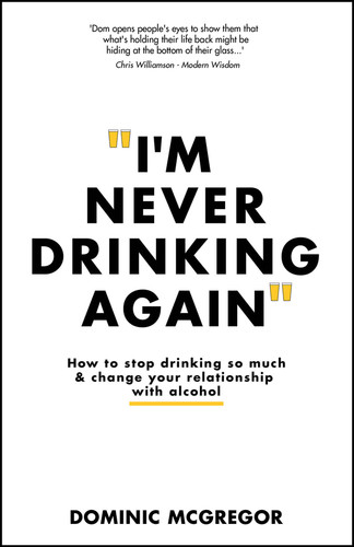 I'm Never Drinking Again (How to Stop Drinking So Much and Change Your Relationship with Alcohol) by Dominic McGregor, 9781394232802