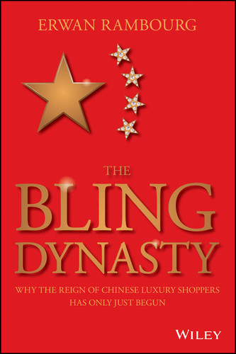 The Bling Dynasty (Why the Reign of Chinese Luxury Shoppers Has Only Just Begun) by Erwan Rambourg, 9781118950296