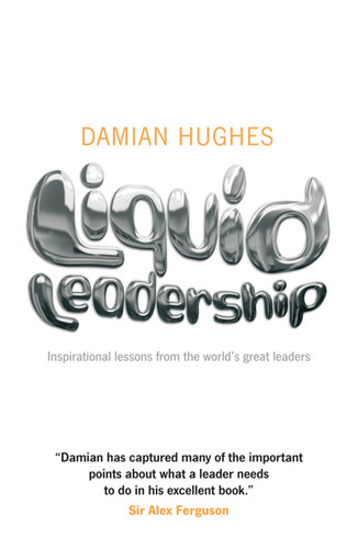 Liquid Leadership (Inspirational lessons from the world's great leaders) by Damian Hughes, 9781906465438