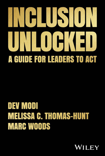 Inclusion Unlocked (A Guide for Leaders to Act) by Dev Modi, Melissa C. Thomas-Hunt, Marc Woods, 9781394158577