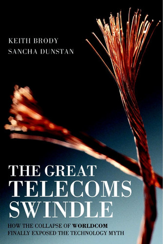 The Great Telecoms Swindle (How the collapse of WorldCom finally exposed the technology myth) by Keith Brody, Sancha Dunstan, 9781841124674