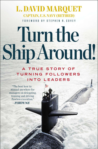 Turn the Ship Around! (A True Story of Turning Followers into Leaders) by L. David Marquet, Stephen R. Covey, 9781591846406