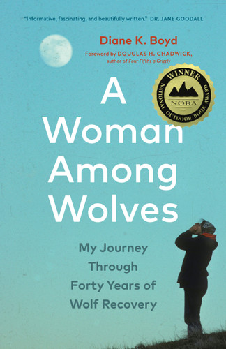 A Woman Among Wolves (My Journey Through Forty Years of Wolf Recovery) by Diane K. Boyd, Douglas H. Chadwick, 9781778401138