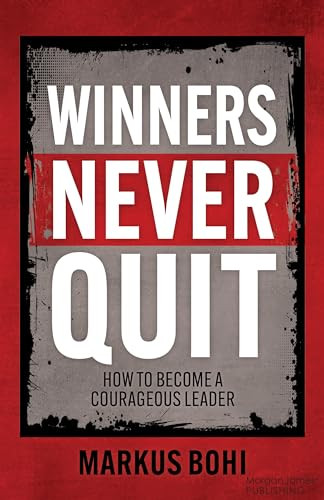Winners Never Quit (How to Become a Courageous Leader) by Markus Bohi, 9781636984216