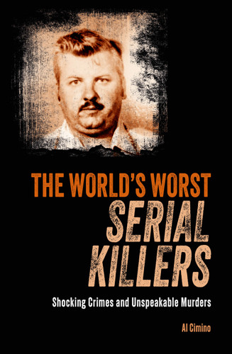 The World's Worst Serial Killers (Shocking Crimes and Unspeakable Murders) by Al Cimino, 9781398844575