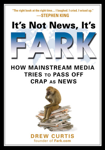 It's Not News, It's Fark (How Mass Media Tries to Pass Off Crap As News) by Drew Curtis, 9781592403660