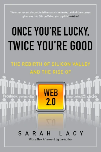 Once You're Lucky, Twice You're Good (The Rebirth of Silicon Valley and the Rise of Web 2.0) by Sarah Lacy, 9781592404278