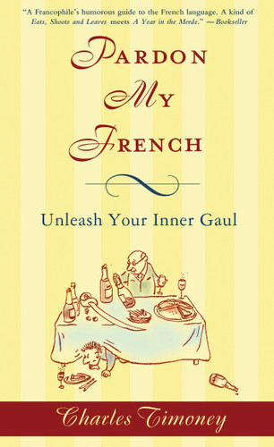 Pardon My French (Unleash Your Inner Gaul) by Charles Timoney, 9781592404629
