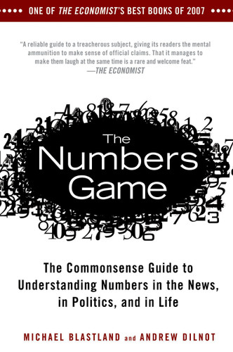 The Numbers Game (The Commonsense Guide to Understanding Numbers in the News,in Politics, and in Life) by Michael Blastland, Andrew Dilnot, 9781592404858