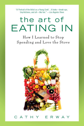 The Art of Eating In (How I Learned to Stop Spending and Love the Stove) by Cathy Erway, 9781592406043