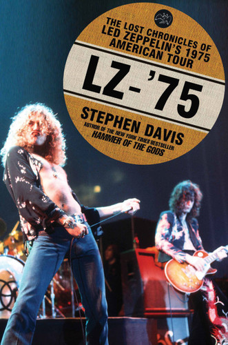 LZ-'75 (The Lost Chronicles of Led Zeppelin's 1975 American Tour) by Stephen Davis, 9781592406739