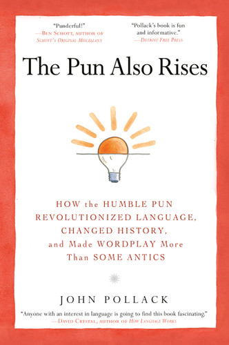 The Pun Also Rises (How the Humble Pun Revolutionized Language, Changed History, and Made Wordplay More Than Some Antics) by John Pollack, 9781592406753