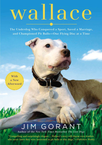 Wallace (The Underdog Who Conquered a Sport, Saved a Marriage, and Championed Pit Bulls--One Flying Disc at a Time) by Jim Gorant, 9781592408375