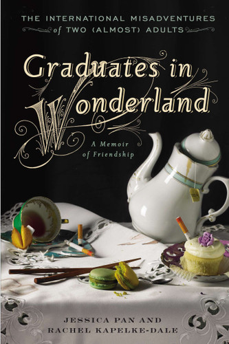 Graduates in Wonderland (The International Misadventures of Two (Almost) Adults) by Jessica Pan, Rachel Kapelke-Dale, 9781592408603